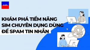 Khám Phá Tiềm Năng Sim Chuyên Dụng Dùng Để Spam Tin Nhắn