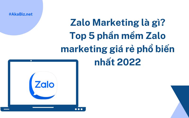 Top 5 phần mềm Zalo marketing giá rẻ phổ biến nhất 2022
