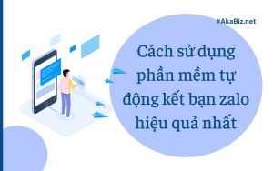 Cách sử dụng phần mềm tự động kết bạn Zalo hiệu quả nhất