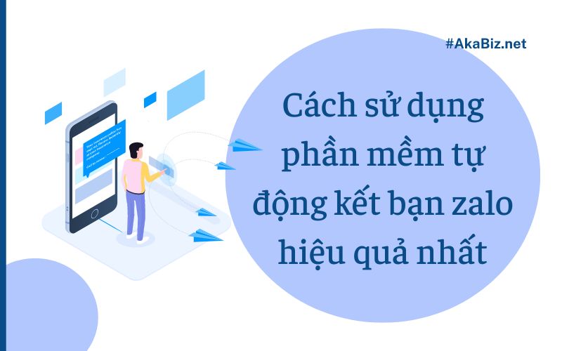 Cách sử dụng phần mềm tự động kết bạn Zalo hiệu quả nhất