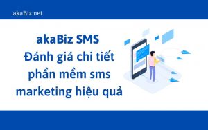akaBiz SMS - Đánh giá chi tiết phần mềm sms marketing hiệu quả